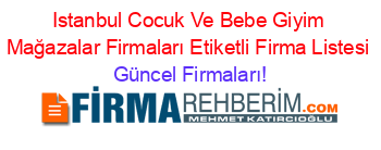 Istanbul+Cocuk+Ve+Bebe+Giyim+Mağazalar+Firmaları+Etiketli+Firma+Listesi Güncel+Firmaları!