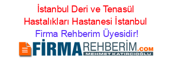 İstanbul+Deri+ve+Tenasül+Hastalıkları+Hastanesi+İstanbul Firma+Rehberim+Üyesidir!
