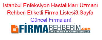 Istanbul+Enfeksiyon+Hastalıkları+Uzmanı+Rehberi+Etiketli+Firma+Listesi3.Sayfa Güncel+Firmaları!