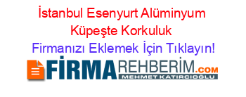 İstanbul+Esenyurt+Alüminyum+Küpeşte+Korkuluk Firmanızı+Eklemek+İçin+Tıklayın!