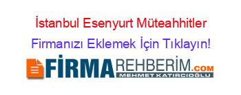 İstanbul+Esenyurt+Müteahhitler Firmanızı+Eklemek+İçin+Tıklayın!