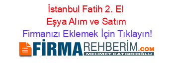İstanbul+Fatih+2.+El+Eşya+Alım+ve+Satım Firmanızı+Eklemek+İçin+Tıklayın!