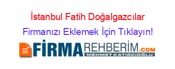 İstanbul+Fatih+Doğalgazcılar Firmanızı+Eklemek+İçin+Tıklayın!