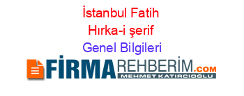 İstanbul+Fatih+Hırka-i+şerif Genel+Bilgileri