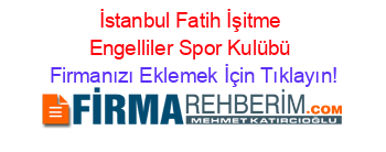 İstanbul+Fatih+İşitme+Engelliler+Spor+Kulübü Firmanızı+Eklemek+İçin+Tıklayın!