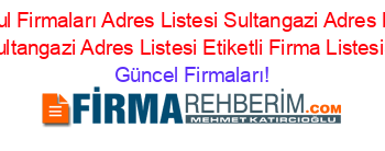 Istanbul+Firmaları+Adres+Listesi+Sultangazi+Adres+Listesi+Yayla+Sultangazi+Adres+Listesi+Etiketli+Firma+Listesi3.Sayfa Güncel+Firmaları!