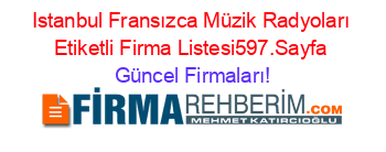 Istanbul+Fransızca+Müzik+Radyoları+Etiketli+Firma+Listesi597.Sayfa Güncel+Firmaları!