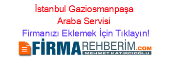 İstanbul+Gaziosmanpaşa+Araba+Servisi Firmanızı+Eklemek+İçin+Tıklayın!