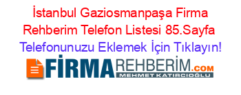 +İstanbul+Gaziosmanpaşa+Firma+Rehberim+Telefon+Listesi+85.Sayfa Telefonunuzu+Eklemek+İçin+Tıklayın!
