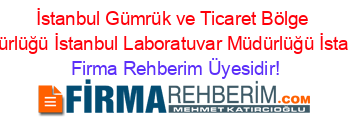 İstanbul+Gümrük+ve+Ticaret+Bölge+Müdürlüğü+İstanbul+Laboratuvar+Müdürlüğü+İstanbul Firma+Rehberim+Üyesidir!