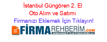 İstanbul+Güngören+2.+El+Oto+Alım+ve+Satımı Firmanızı+Eklemek+İçin+Tıklayın!