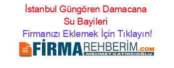 İstanbul+Güngören+Damacana+Su+Bayileri Firmanızı+Eklemek+İçin+Tıklayın!