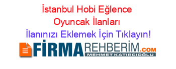 İstanbul+Hobi+Eğlence+Oyuncak+İlanları İlanınızı+Eklemek+İçin+Tıklayın!