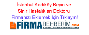 İstanbul+Kadıköy+Beyin+ve+Sinir+Hastalıkları+Doktoru Firmanızı+Eklemek+İçin+Tıklayın!