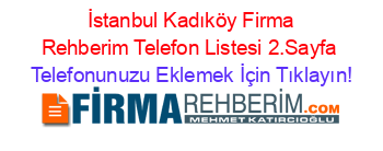 +İstanbul+Kadıköy+Firma+Rehberim+Telefon+Listesi+2.Sayfa Telefonunuzu+Eklemek+İçin+Tıklayın!