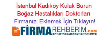 İstanbul+Kadıköy+Kulak+Burun+Boğaz+Hastalıkları+Doktorları Firmanızı+Eklemek+İçin+Tıklayın!