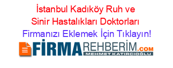 İstanbul+Kadıköy+Ruh+ve+Sinir+Hastalıkları+Doktorları Firmanızı+Eklemek+İçin+Tıklayın!