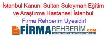 İstanbul+Kanuni+Sultan+Süleyman+Eğitim+ve+Araştırma+Hastanesi+İstanbul Firma+Rehberim+Üyesidir!