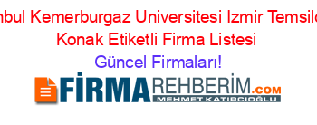 Istanbul+Kemerburgaz+Universitesi+Izmir+Temsilciligi+Konak+Etiketli+Firma+Listesi Güncel+Firmaları!