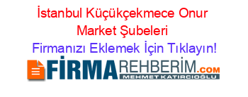 İstanbul+Küçükçekmece+Onur+Market+Şubeleri Firmanızı+Eklemek+İçin+Tıklayın!