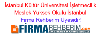 İstanbul+Kültür+Üniversitesi+İşletmecilik+Meslek+Yüksek+Okulu+İstanbul Firma+Rehberim+Üyesidir!