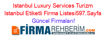 Istanbul+Luxury+Services+Turizm+Istanbul+Etiketli+Firma+Listesi597.Sayfa Güncel+Firmaları!