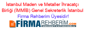 İstanbul+Maden+ve+Metaller+İhracatçı+Birliği+(İMMİB)+Genel+Sekreterlik+İstanbul Firma+Rehberim+Üyesidir!