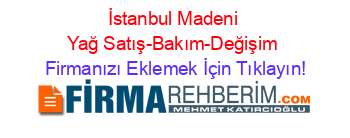 İstanbul+Madeni+Yağ+Satış-Bakım-Değişim Firmanızı+Eklemek+İçin+Tıklayın!