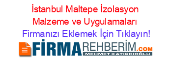 İstanbul+Maltepe+İzolasyon+Malzeme+ve+Uygulamaları Firmanızı+Eklemek+İçin+Tıklayın!
