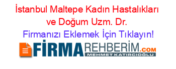 İstanbul+Maltepe+Kadın+Hastalıkları+ve+Doğum+Uzm.+Dr. Firmanızı+Eklemek+İçin+Tıklayın!