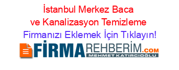 İstanbul+Merkez+Baca+ve+Kanalizasyon+Temizleme Firmanızı+Eklemek+İçin+Tıklayın!