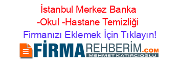 İstanbul+Merkez+Banka+-Okul+-Hastane+Temizliği Firmanızı+Eklemek+İçin+Tıklayın!