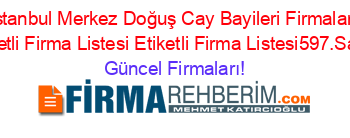 Istanbul+Merkez+Doğuş+Cay+Bayileri+Firmaları+Etiketli+Firma+Listesi+Etiketli+Firma+Listesi597.Sayfa Güncel+Firmaları!