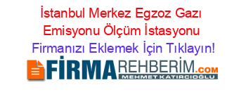 İstanbul+Merkez+Egzoz+Gazı+Emisyonu+Ölçüm+İstasyonu Firmanızı+Eklemek+İçin+Tıklayın!