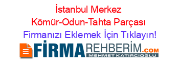 İstanbul+Merkez+Kömür-Odun-Tahta+Parçası Firmanızı+Eklemek+İçin+Tıklayın!