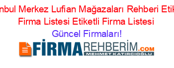 Istanbul+Merkez+Lufian+Mağazaları+Rehberi+Etiketli+Firma+Listesi+Etiketli+Firma+Listesi Güncel+Firmaları!