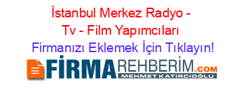 İstanbul+Merkez+Radyo+-+Tv+-+Film+Yapımcıları Firmanızı+Eklemek+İçin+Tıklayın!