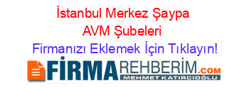 İstanbul+Merkez+Şaypa+AVM+Şubeleri Firmanızı+Eklemek+İçin+Tıklayın!