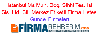 Istanbul+Ms+Muh.+Dog.+Sihhi+Tes.+Isi+Sis.+Ltd.+Sti.+Merkez+Etiketli+Firma+Listesi Güncel+Firmaları!