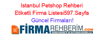 Istanbul+Petshop+Rehberi+Etiketli+Firma+Listesi597.Sayfa Güncel+Firmaları!