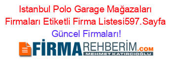 Istanbul+Polo+Garage+Mağazaları+Firmaları+Etiketli+Firma+Listesi597.Sayfa Güncel+Firmaları!
