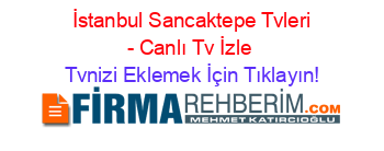 +İstanbul+Sancaktepe+Tvleri+-+Canlı+Tv+İzle Tvnizi+Eklemek+İçin+Tıklayın!