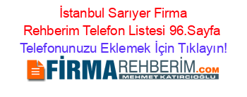+İstanbul+Sarıyer+Firma+Rehberim+Telefon+Listesi+96.Sayfa Telefonunuzu+Eklemek+İçin+Tıklayın!
