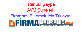 İstanbul+Şaypa+AVM+Şubeleri Firmanızı+Eklemek+İçin+Tıklayın!