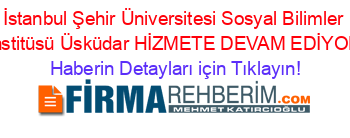 İstanbul+Şehir+Üniversitesi+Sosyal+Bilimler+Enstitüsü+Üsküdar+HİZMETE+DEVAM+EDİYOR! Haberin+Detayları+için+Tıklayın!