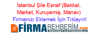 İstanbul+Şile+Esnaf+(Bakkal,+Market,+Kuruyemiş,+Manav) Firmanızı+Eklemek+İçin+Tıklayın!