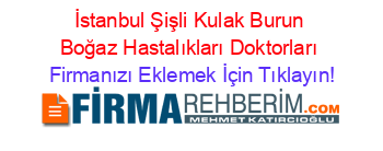 İstanbul+Şişli+Kulak+Burun+Boğaz+Hastalıkları+Doktorları Firmanızı+Eklemek+İçin+Tıklayın!