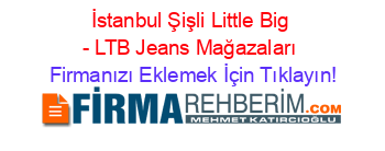 İstanbul+Şişli+Little+Big+-+LTB+Jeans+Mağazaları Firmanızı+Eklemek+İçin+Tıklayın!