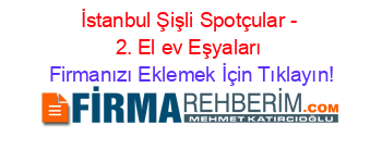 İstanbul+Şişli+Spotçular+-+2.+El+ev+Eşyaları Firmanızı+Eklemek+İçin+Tıklayın!