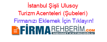 İstanbul+Şişli+Ulusoy+Turizm+Acenteleri+(Şubeleri) Firmanızı+Eklemek+İçin+Tıklayın!